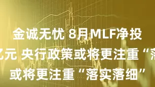 金诚无忧 8月MLF净投放3000亿元 央行政策或将更注重“落实落细”