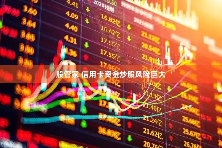 股管家 信用卡资金炒股风险巨大