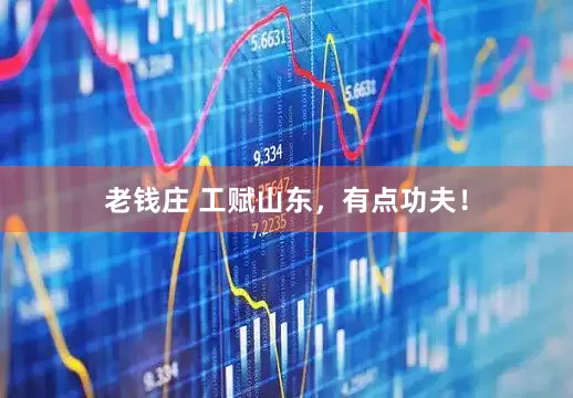 老钱庄 工赋山东，有点功夫！